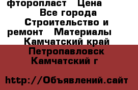 фторопласт › Цена ­ 500 - Все города Строительство и ремонт » Материалы   . Камчатский край,Петропавловск-Камчатский г.